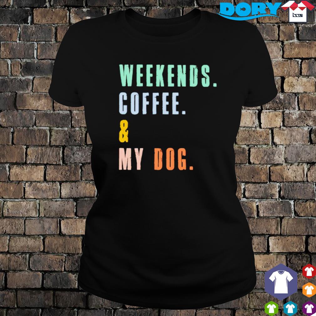 weekends coffee and dogs t shirt