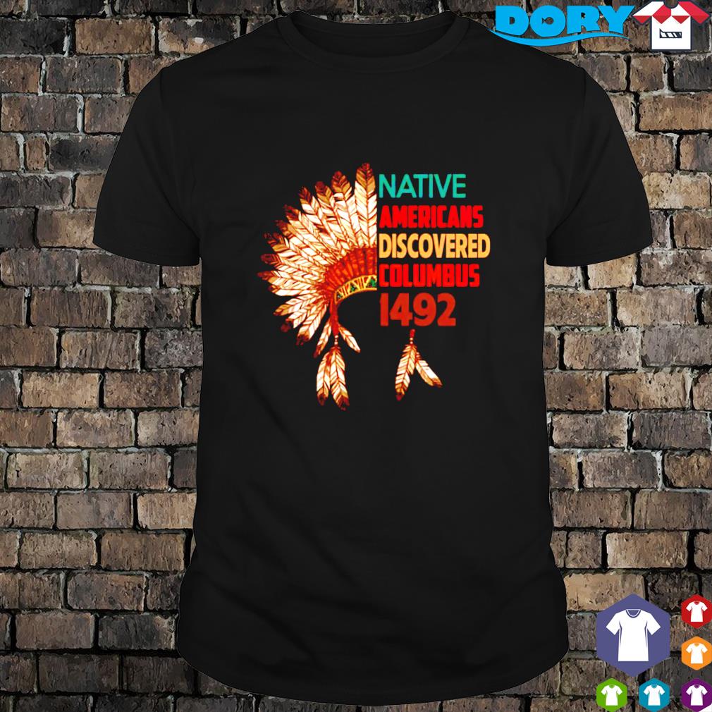 native americans discovered columbus shirt