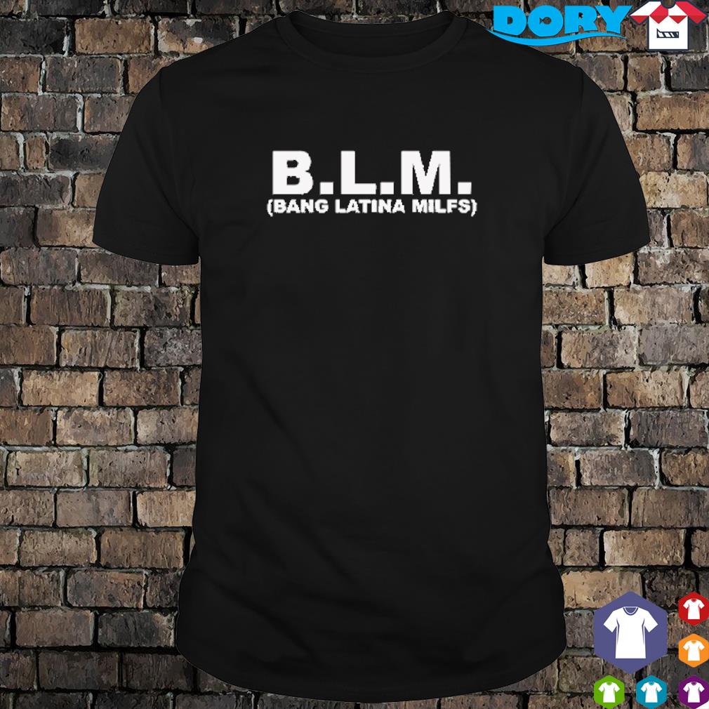 Official Blm bang latina milfs shirt