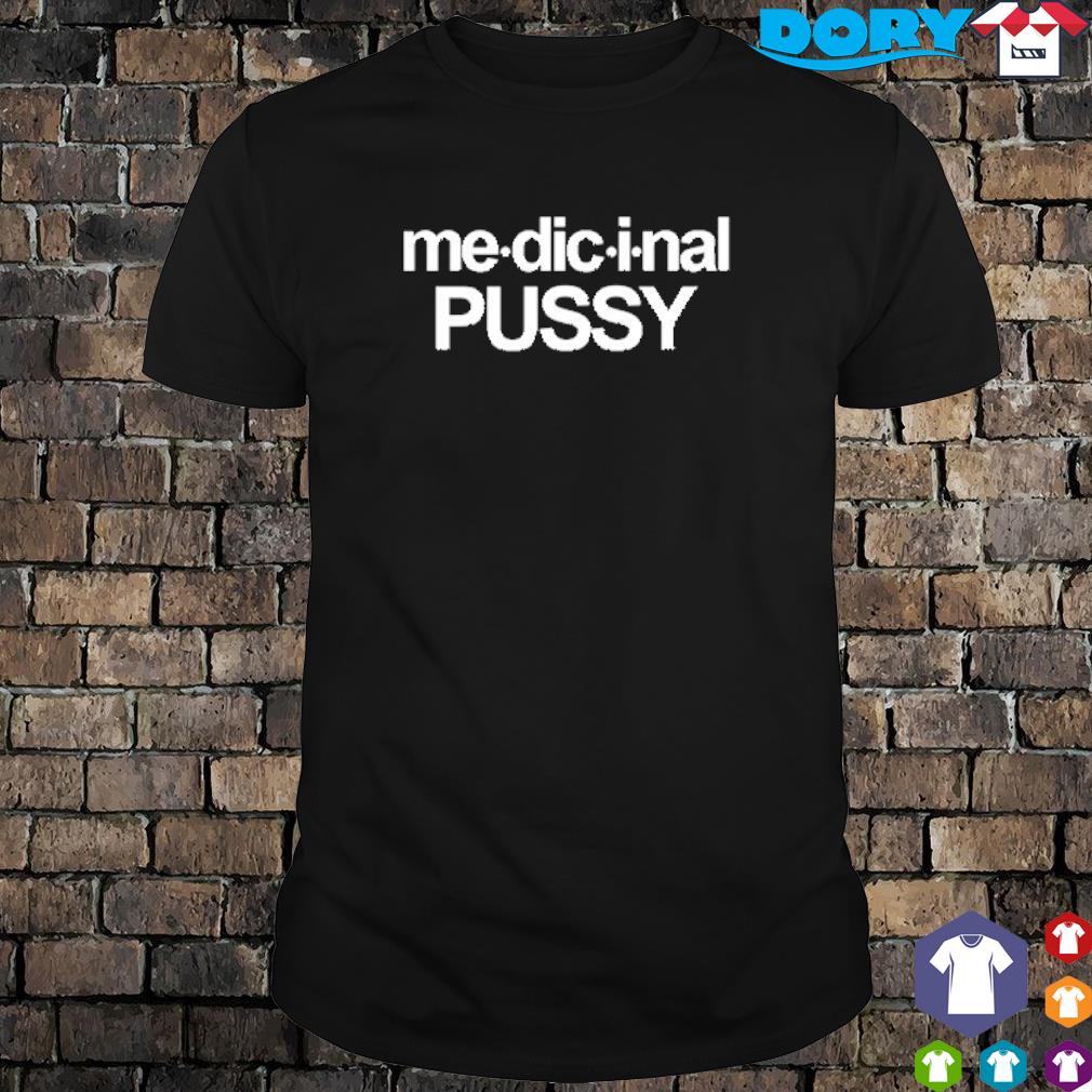 Official Me-dic-i-nal Pussy shirt