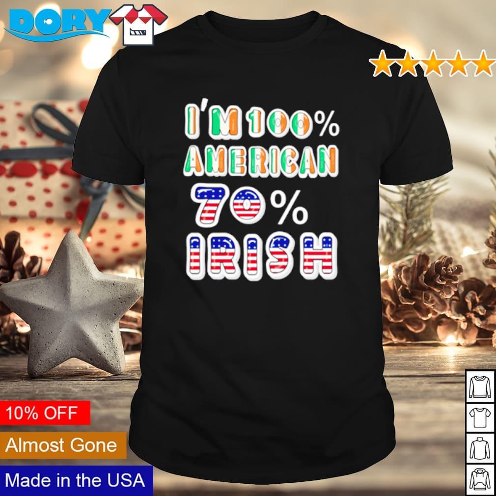 Awesome i'm 100% American 70% Irish shirt