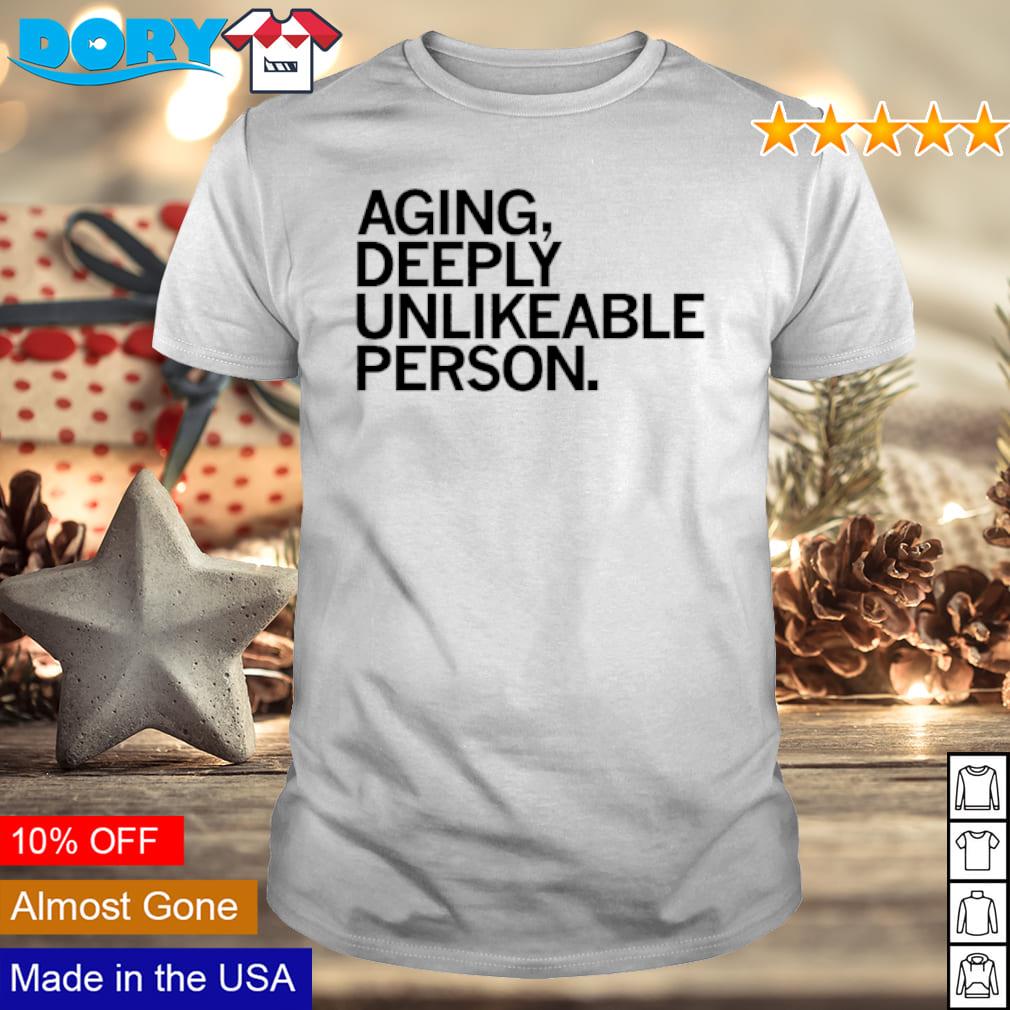Premium aging deeply unlikeable person shirt