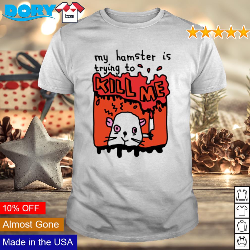 Top my hamster is trying to kill me shirt