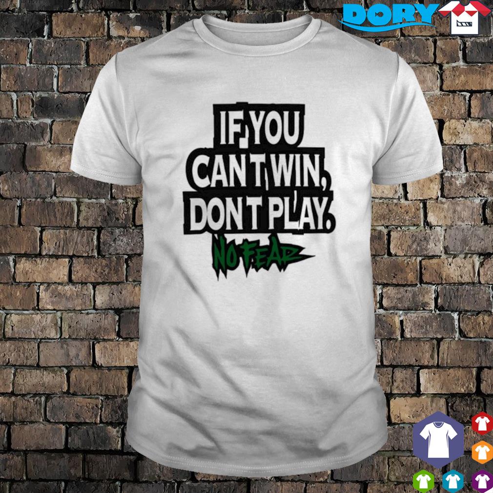 Best if you cant win dont play no fear shirt