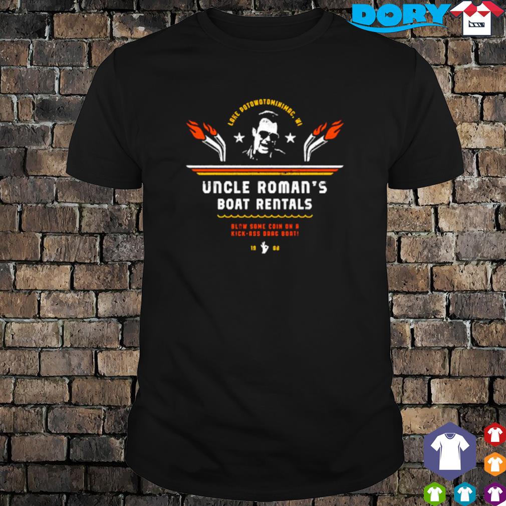 Best uncle Roman's Boat Rentals blow some coin on a Kick-ass Drac Boat shirt