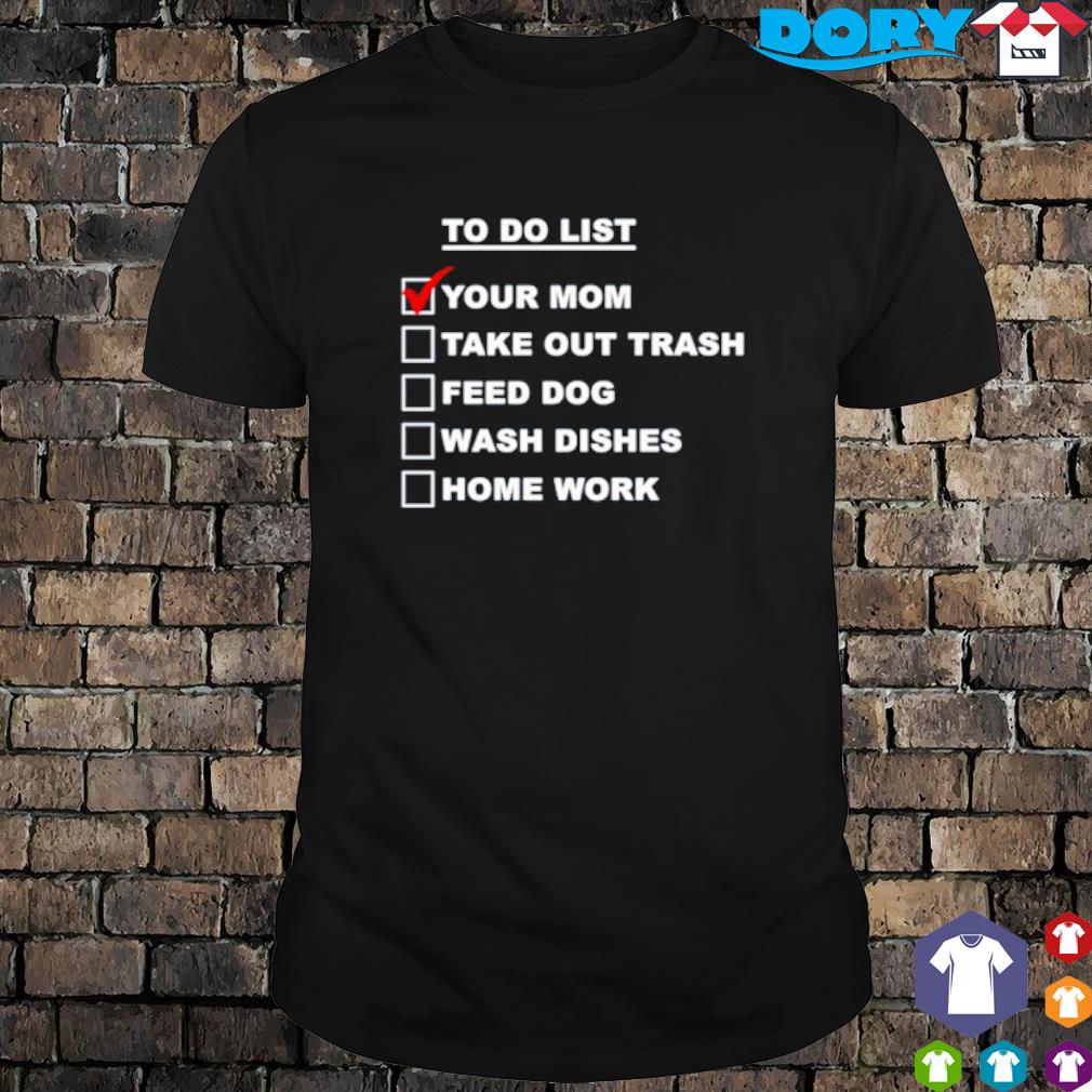 Official to do list your mom take out trash feed dog wash Dishes home work shirt