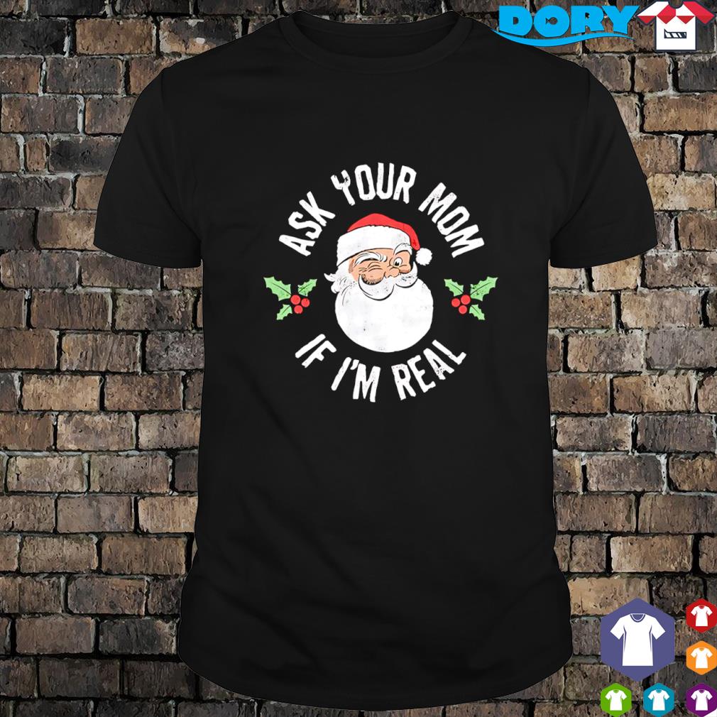 Best ask your mom if I'm real Santa Chirstmas 2024 shirt