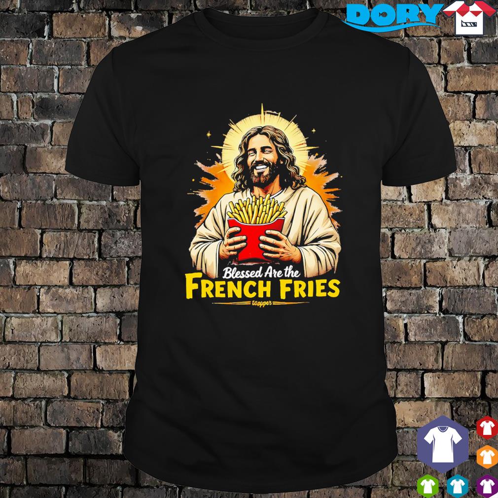 Best blessed are the french fries Jesus shirt