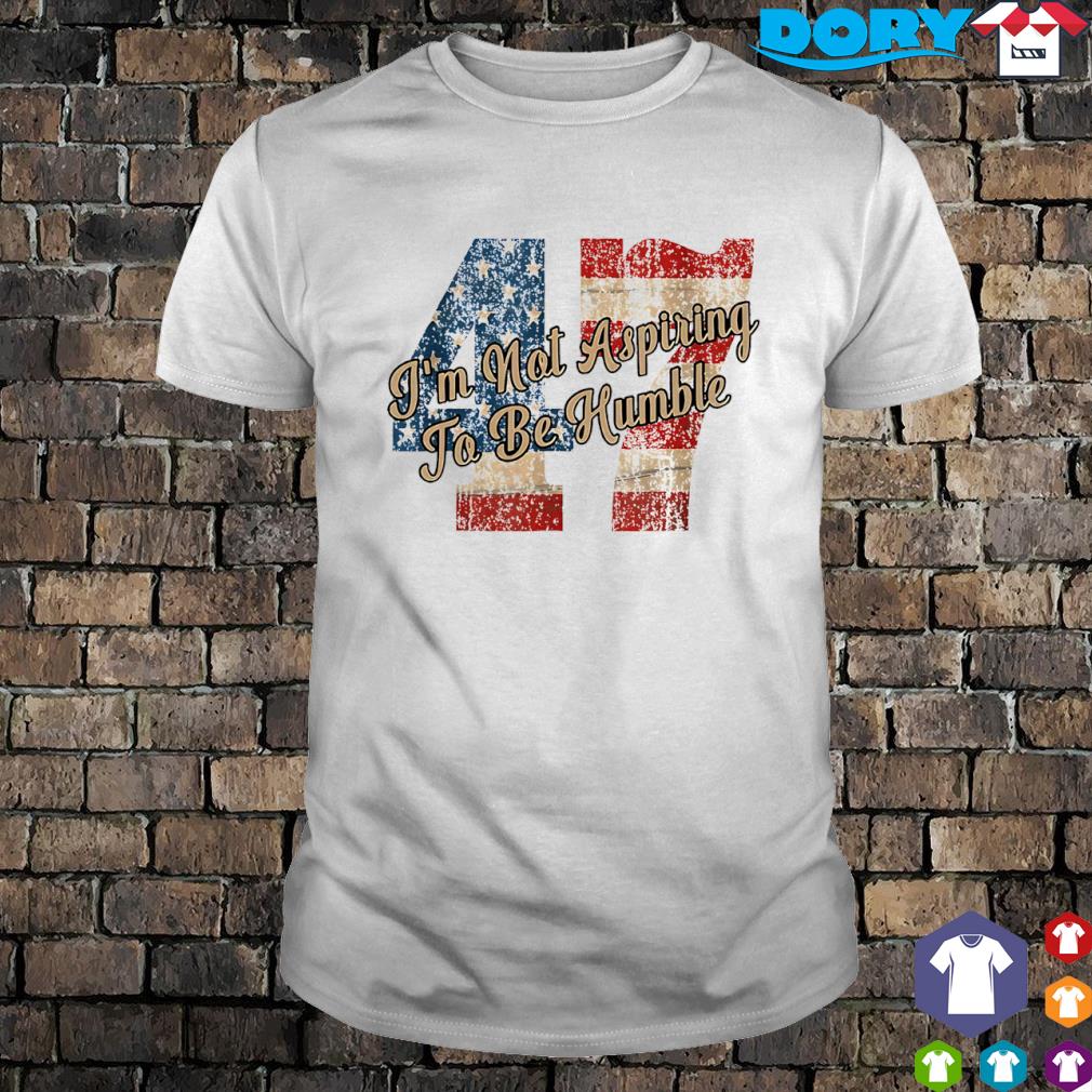 Funny im not aspiring to be humble Kamala Harris 47 US flag retro shirt