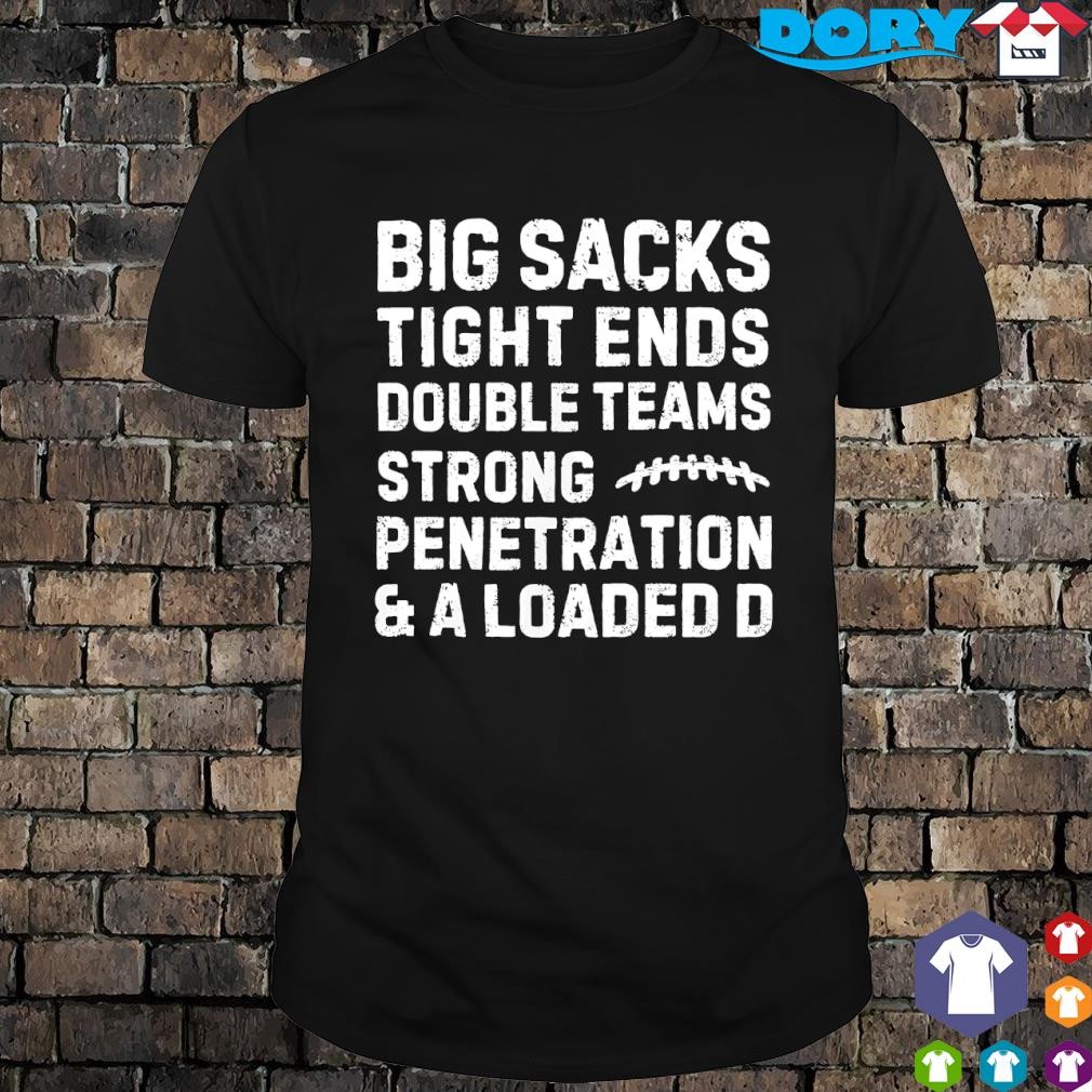 Nice Big Sacks tight ends double teams strong penetration and a loaded d shirt