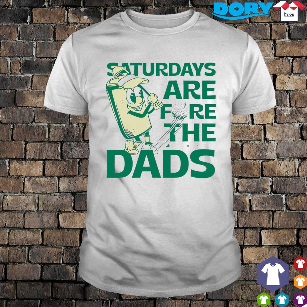 Premium Saturdays are fore the dads golf shirt