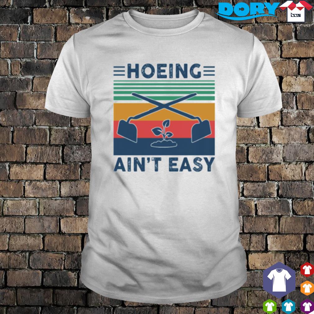 hoeing aint easy shirt